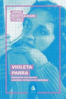 VIOLETA PARRA | 9789563035858 | MONTEALEGRE ITURRA, JORGE | Cooperativa Cultural Rocaguinarda