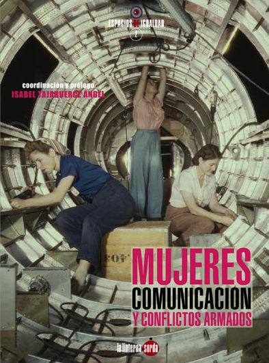 MUJERES, COMUNICACIÓN Y CONFLICTOS ARMADOS : DE LA PRIMERA GUERRA MUNDIAL A NUESTROS DÍAS | 9788494463310 | Cooperativa Cultural Rocaguinarda