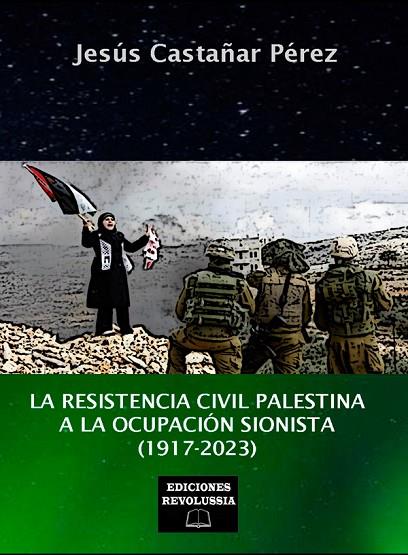 RESISTENCIA CIVIL PALESTINA A LA OCUPACIÓN SIONISTA (1917-2023), LA | 9788412799811 | CASTAÑAR PÉREZ, JESÚS | Cooperativa Cultural Rocaguinarda