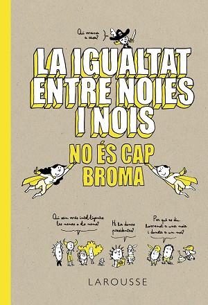 IGUALTAT ENTRE NOIES I NOIS NO ÉS CAP BROMA, LA | 9788418100086 | LAROUSSE EDITORIAL | Cooperativa Cultural Rocaguinarda