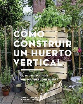 CÓMO CONSTRUIR UN HUERTO VERTICAL | 9788425229695 | MAAG, SIBYLLE/MAAG, REBEKKA/MAAG, MICHAEL | Cooperativa Cultural Rocaguinarda