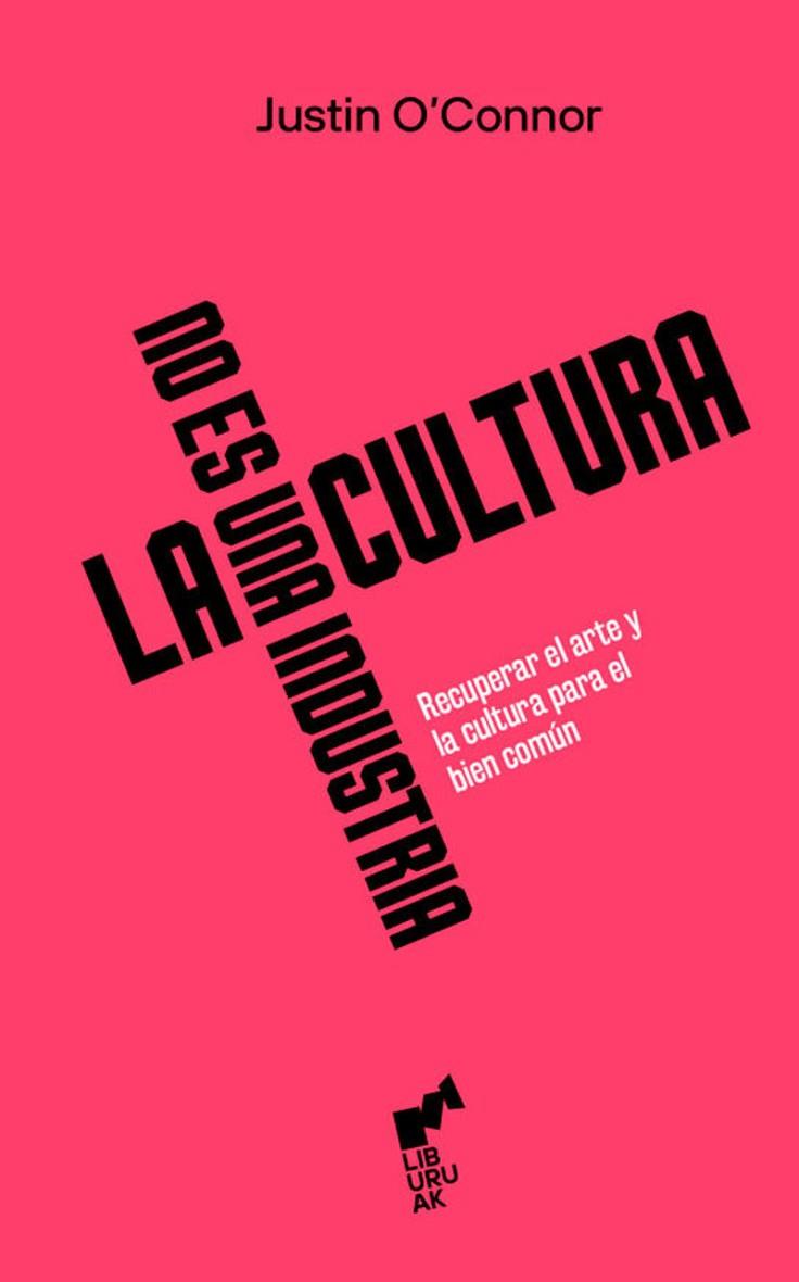 CULTURA NO ES UNA INDUSTRIA, LA | 9788419234339 | O'CONNOR, JUSTIN | Cooperativa Cultural Rocaguinarda