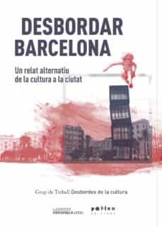 DESBORDAR BARCELONA: UN RELAT ALTERNATIU DE LA CULTURA A LA CIUTAT | 9788416828203 | Cooperativa Cultural Rocaguinarda