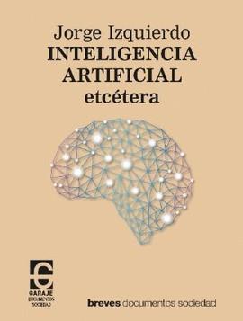 INTELIGENCIA ARTIFICIAL, ETCÉTERA | 9788412621365 | IZQUIERDO MARTÍNEZ, JORGE | Cooperativa Cultural Rocaguinarda