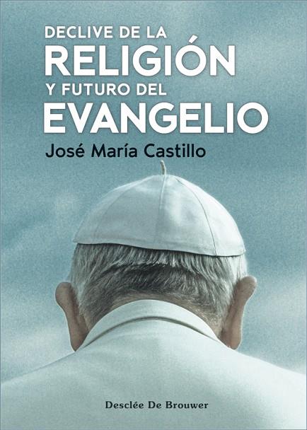 DECLIVE DE LA RELIGIÓN Y FUTURO DEL EVANGELIO | 9788433032188 | CASTILLO SÁNCHEZ, JOSÉ MARÍA | Cooperativa Cultural Rocaguinarda