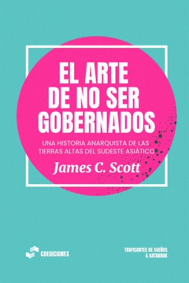 ARTE DE NO SER GOBERNADOS, EL | 9788419833266 | C. SCOTT, JAMES | Cooperativa Cultural Rocaguinarda