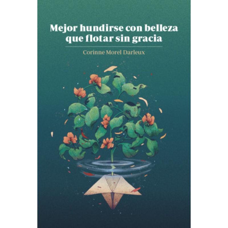 MEJOR HUNDIRSE CON BELLEZA QUE FLOTAR SIN GRACIA | 9788412777482 | MOREL DARLEUX, CORINNE | Cooperativa Cultural Rocaguinarda