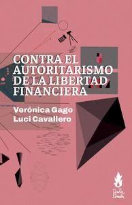 CONTRA EL AUTORITARISMO DE LIBERTAD FINANCIERA | 9786316507259 | GAGO, VERÓNICA; CAVALLERO, LUCI | Cooperativa Cultural Rocaguinarda