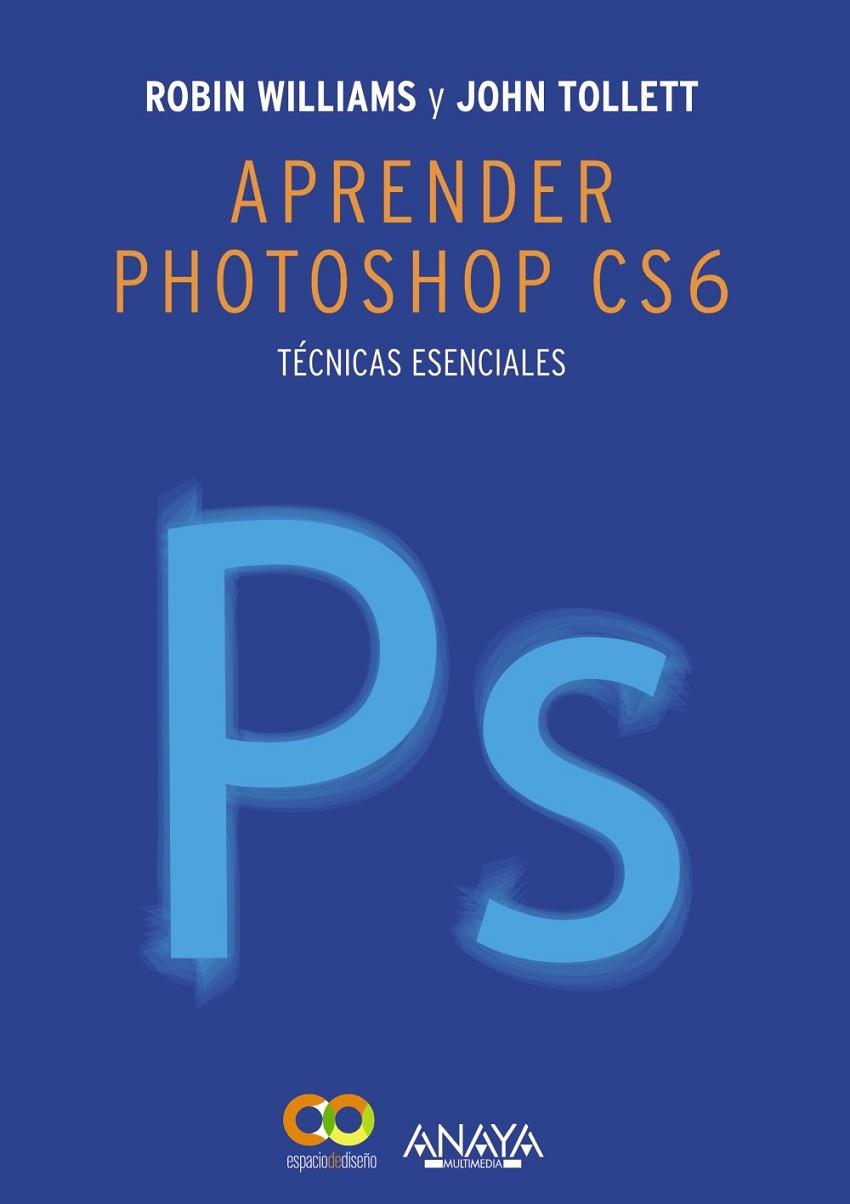 APRENDER PHOTOSHOP CS6. TéCNICAS ESENCIALES | 9788441533165 | TOLLETT, JOHN/WILLIAMS, ROBIN | Cooperativa Cultural Rocaguinarda