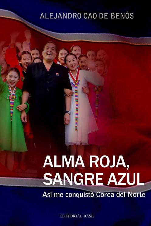 ALMA ROJA, SANGRE AZUL. ASÍ ME CONQUISTÓ COREA DEL NORTE | 9788415706151 | CAO DE BENÓS, ALEJANDRO | Cooperativa Cultural Rocaguinarda