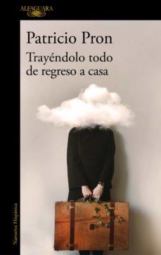 TRAYENDOLO TODO DE REGRESO A CASA | 9788420455624 | PRON, PATRICIO | Cooperativa Cultural Rocaguinarda