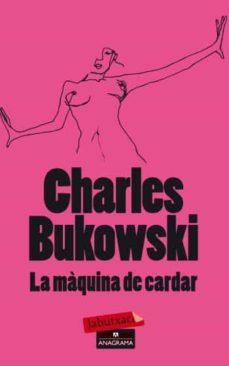 MÀQUINA DE CARDAR, LA | 9788499303680 | CHARLES BUKOWSKI | Cooperativa Cultural Rocaguinarda