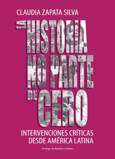 HISTORIA NO PARTE DE CERO, LA | 9789569648762 | ZAPATA SILVA, CLAUDIA | Cooperativa Cultural Rocaguinarda