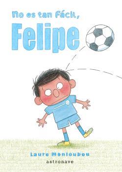 NO ES TAN FÁCIL, FELIPE | 9788467948653 | MONLOUBOU, LAURE | Cooperativa Cultural Rocaguinarda