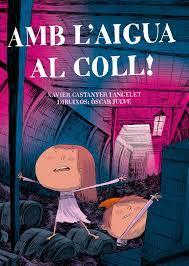 AMB L'AIGUA AL COLL! | 9788491912071 | CASTANYER I ANGELET, XAVIER/JULVE, OSCAR | Cooperativa Cultural Rocaguinarda