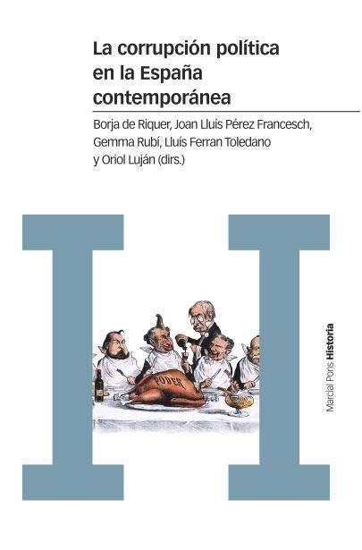 CORRUPCIÓN POLÍTICA EN LA ESPAÑA CONTEMPORÁNEA, LA | 9788416662609 | DE RIQUER I PERMANYER, BORJA/PÉREZ FRANCESCH, JOAN LLUÍS/RUBÍ CASALS, GEMMA/TOLEDANO GONZÁLEZ, LLUÍS | Cooperativa Cultural Rocaguinarda