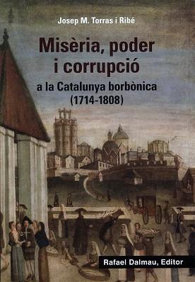 MISÈRIA, PODER I CORRUPCIÓ A LA CATALUNYA BORBÒNICA (1714-1808) | 9788423208647 | TORRAS I RIBÉ, JOSEP M. | Cooperativa Cultural Rocaguinarda