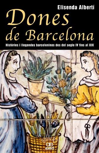 DONES DE BARCELONA, HISTÒRIES I LLEGENDES BARCELONINES DEL SEGLE IV FINS AL XIX | 9788472460928 | ALBERTÍ, ELISENDA | Cooperativa Cultural Rocaguinarda