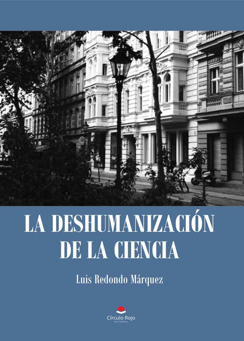 DESHUMANIZACIÓN DE LA CIENCIA, LA  | 9788413987347 | REDONDO MARQUEZ, LUIS | Cooperativa Cultural Rocaguinarda