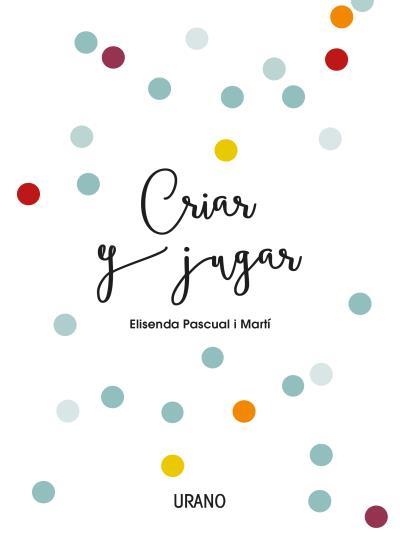 CRIAR Y JUGAR | 9788416720170 | PASCUAL I MARTÍ, ELISENDA | Cooperativa Cultural Rocaguinarda