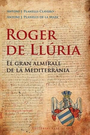 ROGER DE LLÚRIA. EL GRAN ALMIRALL DE LA MEDITERRÀNIA | 9788492437184 | PLANELLS CLAVERO, ANTONI J./PLANELLS DE LA MAZA, ANTONI J. | Cooperativa Cultural Rocaguinarda