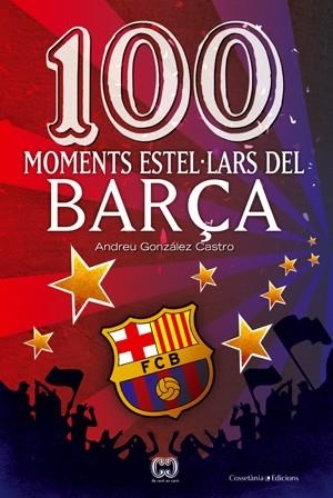 100 MOMENTS ESTEL·LARS DEL BARÇA | 9788497919111 | ANDREU GONZÁLEZ CASTRO | Cooperativa Cultural Rocaguinarda