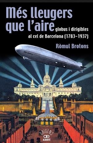 MÉS LLEUGERS QUE L'AIRE, GLOBUS I DIRIGIBLES AL CEL DE BARCELONA (1783-1937) | 9788472460966 | BROTONS, RÒMUL | Cooperativa Cultural Rocaguinarda