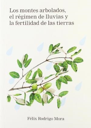 MONTES ARBOLADOS, EL RÉGIMEN DE LLUVIAS Y LA FERTILIDAD DE LAS TIERRAS, LOS | 9788493787172 | FELIX RODRIGO MORA | Cooperativa Cultural Rocaguinarda