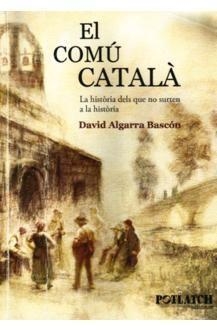 COMÚ CATALÀ, EL : LA HISTÒRIA DELS QUE NO SURTEN A LA HISTÒRIA | 9788460831266 | ALGARRA BASCÓN, DAVID | Cooperativa Cultural Rocaguinarda