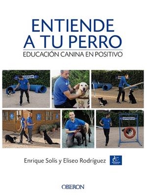 ENTIENDE A TU PERRO. EDUCACIÓN CANINA EN POSITIVO | 9788441538412 | SOLÍS ÁLVAREZ, ENRIQUE/RODRÍGUEZ CARRASCO, ELISEO | Cooperativa Cultural Rocaguinarda