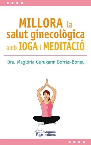 MILLORA LA SALUT GINECOLòGICA AMB IOGA I MEDITACIó | 9788499759517 | GURUKARM BORRàS-BONEU, MAGLòRIA | Cooperativa Cultural Rocaguinarda