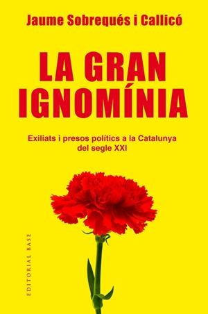 LA GRAN IGNOMíNIA. EXILIATS I PRESOS POLíTICS A LA CATALUNYA DEL SEGLE XXI | 9788417183639 | SOBREQUéS I CALLICó, JAUME | Cooperativa Cultural Rocaguinarda