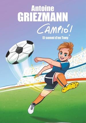 SOMNI D'EN TONY, EL (CAMPIÓ! 1) | 9788416712823 | ANTOINE GRIEZMANN | Cooperativa Cultural Rocaguinarda