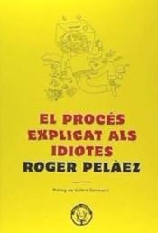 PROCÉS EXPLICAT ALS IDIOTES, EL | 9788494780042 | PELáEZ VIñAS, ROGER | Cooperativa Cultural Rocaguinarda