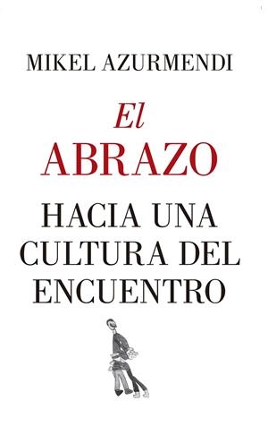EL ABRAZO. HACIA UNA CULTURA DEL ENCUENTRO | 9788417418830 | AZURMENDI INCHAUSTI, MIGUEL MARÍA | Cooperativa Cultural Rocaguinarda
