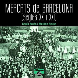 MERCATS DE BARCELONA. SEGLES XX I XXI | 9788472461659 | ARN?ÀS ARNÀS, GENÍ?S/ALSINA ALSINA, MATILDE | Cooperativa Cultural Rocaguinarda