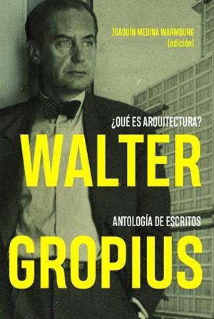WALTER GROPIUS ¿QUÉ ES ARQUITECTURA? ANTOLOGÍA DE ESCRITOS | 9788494606694 | MEDINA WARMBURG, JOAQUÍN | Cooperativa Cultural Rocaguinarda