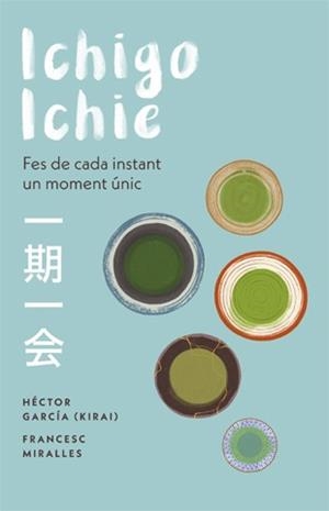 ICHIGO-ICHIE. FES DE CADA INSTANT UN MOMENT ÚNIC | 9788441232020 | MIRALLES, FRANCESC/GARCÍA, HÉCTOR | Cooperativa Cultural Rocaguinarda