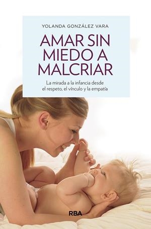 AMAR SIN MIEDO A MALCRIAR | 9788490569276 | GONZÁLEZ VARA, YOLANDA | Cooperativa Cultural Rocaguinarda