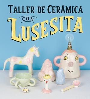 TALLER DE CERÁMICA CON LUSESITA | 9788425231803 | (LAURA LASHERAS), LUSESITA | Cooperativa Cultural Rocaguinarda
