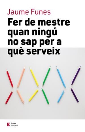 FER DE MESTRE QUAN NINGÚ NO SAP PER A QUÈ SERVEIX | 9788497666749 | FUNES ARTIAGA, JAUME | Cooperativa Cultural Rocaguinarda
