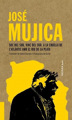 JOSÉ MUJICA: SOC DEL SUD, VINC DEL SUD. A LA CRUÏLLA DE L'ATLÀNTIC AMB EL RIU DE | 9788417440541 | CAMATS, DOLORS | Cooperativa Cultural Rocaguinarda