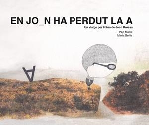 JOAN HA PERDUT LA A, EN. UN VIATGE PER L'OBRA DE JOAN BROSSA | 9788417756369 | MOLIST SADURNÍ, PEP | Cooperativa Cultural Rocaguinarda