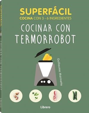 SUPERFACIL COCINAR CON TERMORROBOT | 9789463594080 | MARIANETTE A, GUILLAUME | Cooperativa Cultural Rocaguinarda