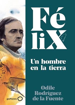 FÉLIX. UN HOMBRE EN LA TIERRA | 9788408224891 | RODRÍGUEZ DE LA FUENTE, FÉLIX/RODRÍGUEZ DE LA FUENTE, ODILE/SORIANO MICHEL, CHRISTA | Cooperativa Cultural Rocaguinarda