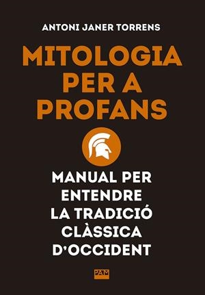 MITOLOGIA PER A PROFANS. MANUAL PER ENTENDRE LA TRADICIÓ CLÀSSICA D'OCCIDENT | 9788491910862 | JANER TORRENS, ANTONI | Cooperativa Cultural Rocaguinarda