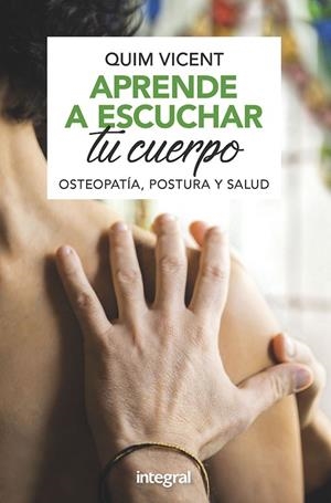 APRENDE A ESCUCHAR TU CUERPO. OSTEOPATÍA, POSTURA Y SALUD. | 9788491181408 | VICENT QUIM | Cooperativa Cultural Rocaguinarda