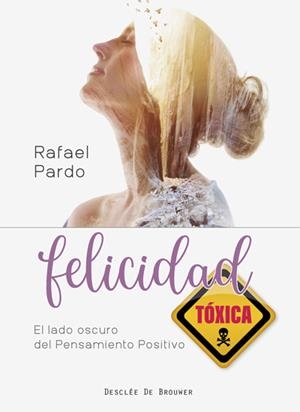 FELICIDAD TÓXICA. EL LADO OSCURO DEL PENSAMIENTO POSITIVO | 9788433031006 | PARDO FERNÁNDEZ, RAFAEL | Cooperativa Cultural Rocaguinarda