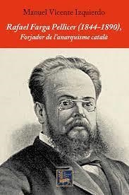 RAFAEL FARGA PELLICER (1844-1890), FORJADOR DE L'ANARQUISME CATALÀ. | 9788412204315 | VICENTE IZQUIERDO, MANUEL | Cooperativa Cultural Rocaguinarda