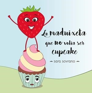 MADUIXETA QUE NO VOLIA SER CUPCAKE, LA | 9788418723025 | SOVRANO, SARA | Cooperativa Cultural Rocaguinarda